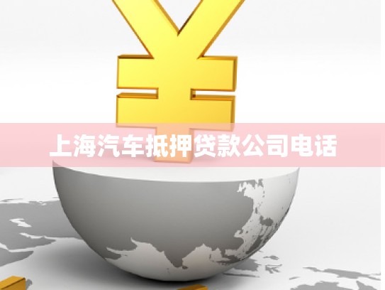上海汽車抵押貸款公司電話 上海汽車抵押貸款公司電話