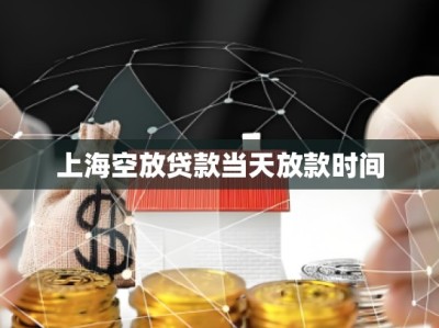 上?？辗刨J款當(dāng)天放款時間